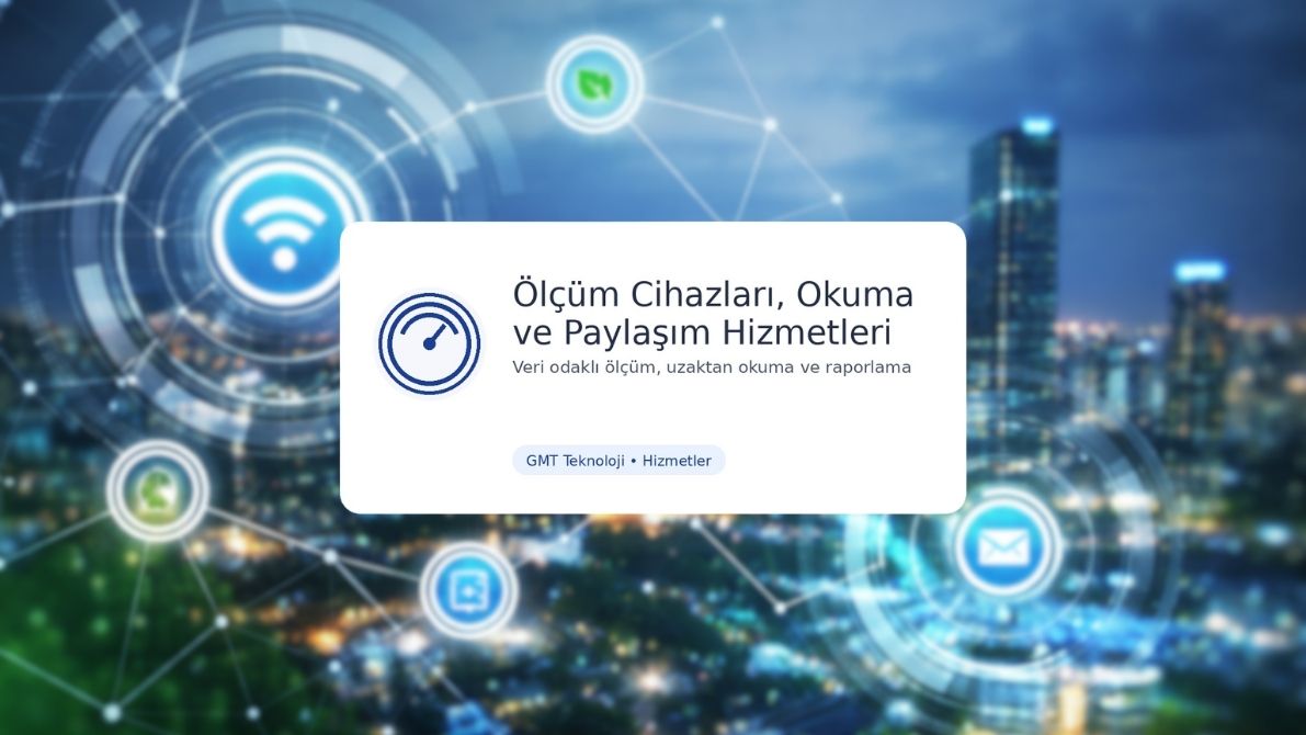 Ölçüm Cihazları, Okuma ve Paylaşım Hizmetleri